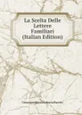 La Scelta Delle Lettere Familiari (Italian Edition) - Giuseppe Marco Antonio Baretti