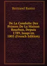De La Conduite Des Princes De La Maison Bourbon, Depuis 1789, Jusqu.en 1805 (French Edition) - Bertrand Barère