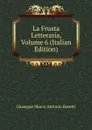 La Frusta Letteraria, Volume 6 (Italian Edition) - Giuseppe Marco Antonio Baretti