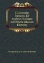 Dizionario Italiano, Ed Inglese: Italiano Ed Inglese (Italian Edition) - Giuseppe Marco Antonio Baretti