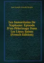 Les Samaritains De Naplouse: Episode D.un Pelerinage Dans Les Lieux Saints (French Edition) - Jean Joseph Léandre Bargès