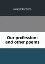 Our profession: and other poems - Jared Barhite