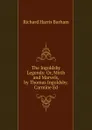 The Ingoldsby Legends: Or, Mirth and Marvels, by Thomas Ingoldsby. Carmine Ed - Richard Harris Barham