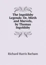 The Ingoldsby Legends: Or, Mirth and Marvels, by Thomas Ingoldsby - Richard Harris Barham