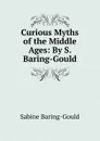Curious Myths of the Middle Ages: By S. Baring-Gould - S. Baring-Gould