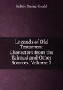 Legends of Old Testament Characters from the Talmud and Other Sources, Volume 2 - S. Baring-Gould