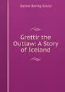 Grettir the Outlaw: A Story of Iceland - S. Baring-Gould