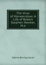The Vicar of Morwenstow: A Life of Robert Stephen Hawker, M.a. - S. Baring-Gould