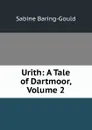 Urith: A Tale of Dartmoor, Volume 2 - S. Baring-Gould