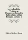 Legends of Old Testament Characters: From the Talmud and Other Sources, Volume 1 - S. Baring-Gould
