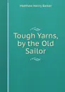 Tough Yarns, by the Old Sailor - Matthew Henry Barker