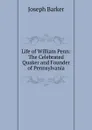 Life of William Penn: The Celebrated Quaker and Founder of Pennsylvania - Joseph Barker