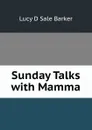 Sunday Talks with Mamma - Lucy D Sale Barker