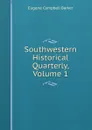 Southwestern Historical Quarterly, Volume 1 - Eugene Campbell Barker