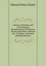 Literary Anecdotes and Contemporary Reminiscences of Professor Porson and Others: Memoir of E. H. Barker. Anecdotes and Reminiscence - Edmund Henry Barker