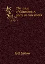 The vision of Columbus. A poem, in nine books - Joel Barlow