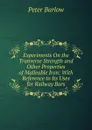 Experiments On the Tranverse Strength and Other Properties of Malleable Iron: With Reference to Its Uses for Railway Bars - Peter Barlow