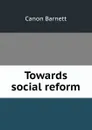 Towards social reform - Canon Barnett