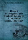 History of Congress. The Fortieth Congress of the United States. 1867-1869 - William Horatio Barnes