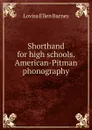 Shorthand for high schools. American-Pitman phonography - Lovisa Ellen Barnes