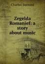 Zegelda Romanief: a story about music - Charles Barnard