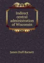 Indirect central administration of Wisconsin - James Duff Barnett