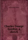 Charles George Gordon, a sketch - Reginald Henry Barnes