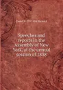 Speeches and reports in the Assembly of New York, at the annual session of 1838 - Daniel D. 1797-1861 Barnard