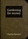 Gardening for money - Charles Barnard