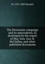 The Peninsular campaign and its antecedents: as developed by the report of Maj.-Gen. Geo. B. McClellan, and other published documents - JG 1815-1882 Barnard