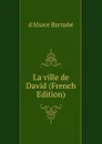 La ville de David (French Edition) - d'Alsace Barnabé