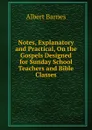 Notes, Explanatory and Practical, On the Gospels Designed for Sunday School Teachers and Bible Classes - Albert Barnes