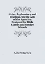 Notes, Explanatory and Practical, On the Acts of the Apostles: Designed for Bible Classes and Sunday Schools - Albert Barnes