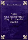 Notes On Shakespeare.s Play of .: Hamlet. 2Nd Ed - Thomas Duff Barnett