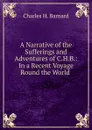 A Narrative of the Sufferings and Adventures of C.H.B.: In a Recent Voyage Round the World . - Charles H. Barnard