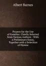 Prayers for the Use of Families: Chiefly Selected from Various Authors : With a Preliminary Essay, Together with a Selection of Hymns - Albert Barnes