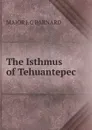 The Isthmus of Tehuantepec - MAJOR J. G BARNARD