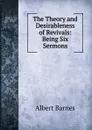 The Theory and Desirableness of Revivals: Being Six Sermons - Albert Barnes