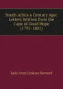 South Africa a Century Ago: Letters Written from the Cape of Good Hope (1791-1801) - Lady Anne Lindsay Barnard