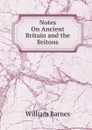 Notes On Ancient Britain and the Britons - William Barnes