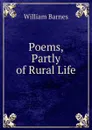 Poems, Partly of Rural Life - William Barnes