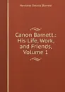 Canon Barnett.: His Life, Work, and Friends, Volume 1 - Henrietta Octavia [Barnett