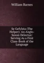 Se Gefylsta (The Helper): An Anglo-Saxon Delectus: Serving As a First Class-Book of the Language - William Barnes