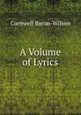 A Volume of Lyrics - Cornwell Baron-Wilson