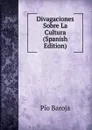 Divagaciones Sobre La Cultura (Spanish Edition) - Pío Baroja