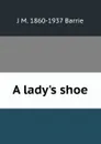 A lady.s shoe - J. M. Barrie