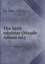 The little minister (Maude Adams ed.) - J. M. Barrie