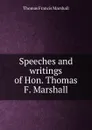 Speeches and writings of Hon. Thomas F. Marshall - Thomas Francis Marshall