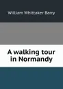 A walking tour in Normandy - William Whittaker Barry