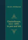 Charterhouse, 1611-1895: in pen and ink - C R. B. b. 1850 Barrett